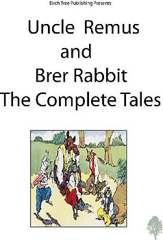 Uncle Remus and Brer Rabbit the Complete Tales
