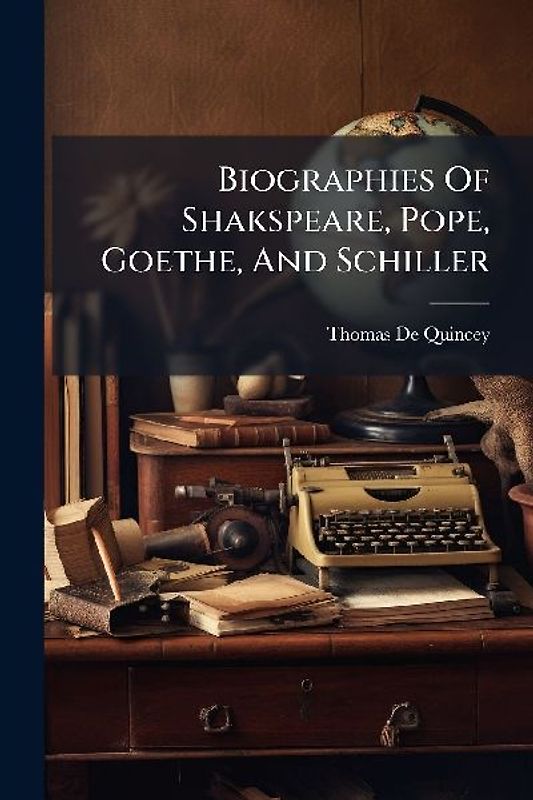 Biographies Of Shakspeare, Pope, Goethe, And Schiller