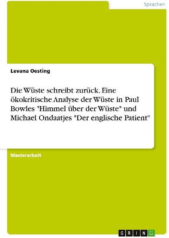 Die Wüste schreibt zurück. Eine ökokritische Analyse der Wüste in Paul Bowles "Himmel über der Wüste" und Michael Ondaatjes "Der englische Patient"
