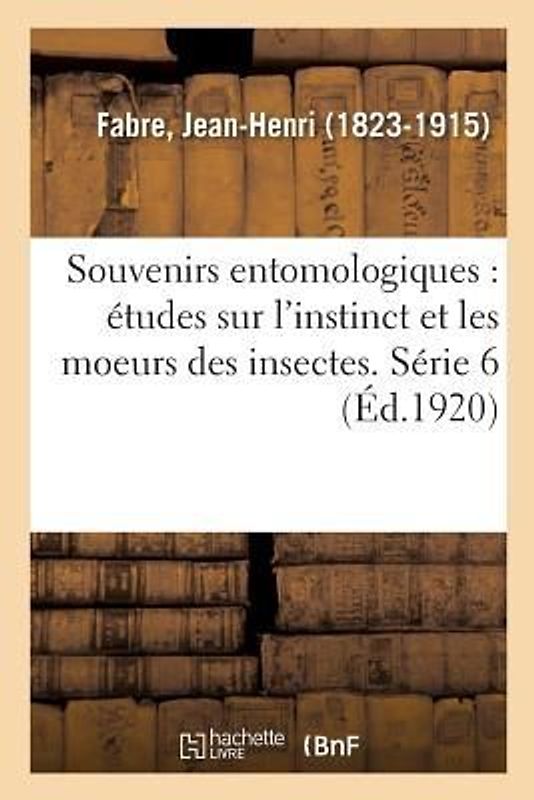 Souvenirs Entomologiques: Études Sur l'Instinct Et Les Moeurs Des Insectes. Série 6