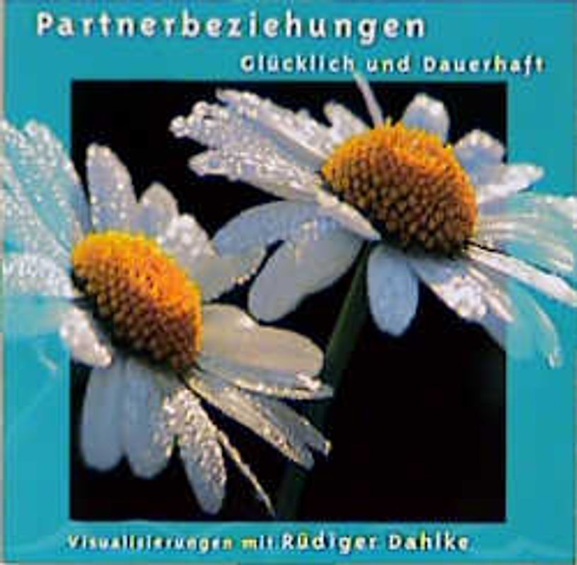 Partnerbeziehungen. Glücklich und Dauerhaft. Visualisierungen mit Rüdiger Dahlke