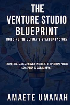 The Venture Studio Blueprint: Building The Ultimate Startup Factory