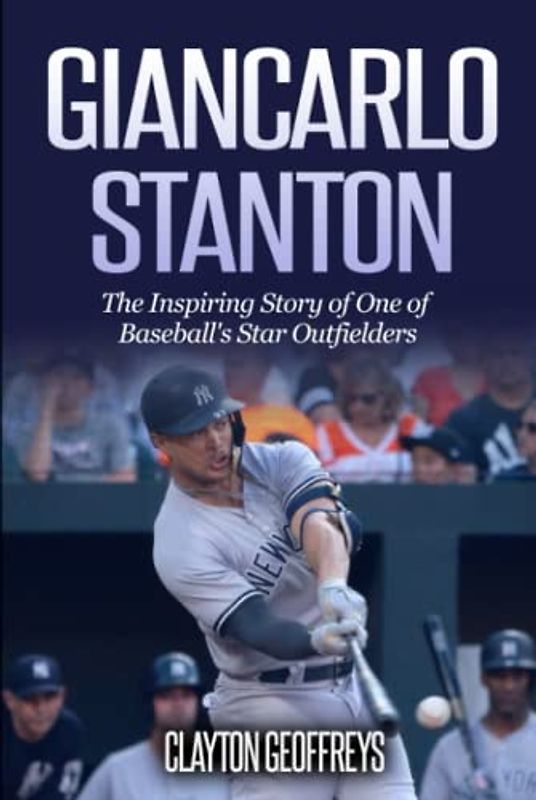 Giancarlo Stanton: The Inspiring Story of One of Baseball's Star Outfielders (Baseball Biography Books)