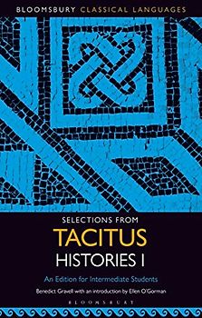 Selections from Tacitus Histories I: An Edition for Intermediate Students: An Edition for Intermediate Students: Chapters 4-7, 12-14, 17-23, 27-36, 39-44, 49 (Bloomsbury Classical Languages)