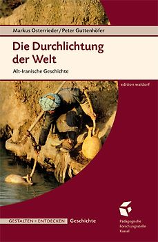 Die Durchlichtung der Welt. Alt-Iranische Geschichte