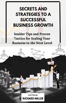 Secrets and strategies to a successful business growth: Tips and Proven Tactics for Scaling Your Business to the Next Level,Unlocking the Power of Innovation and Adaptability for Sustainable Business