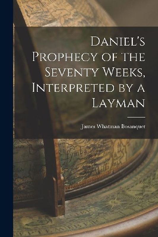 Daniel's Prophecy of the Seventy Weeks, Interpreted by a Layman