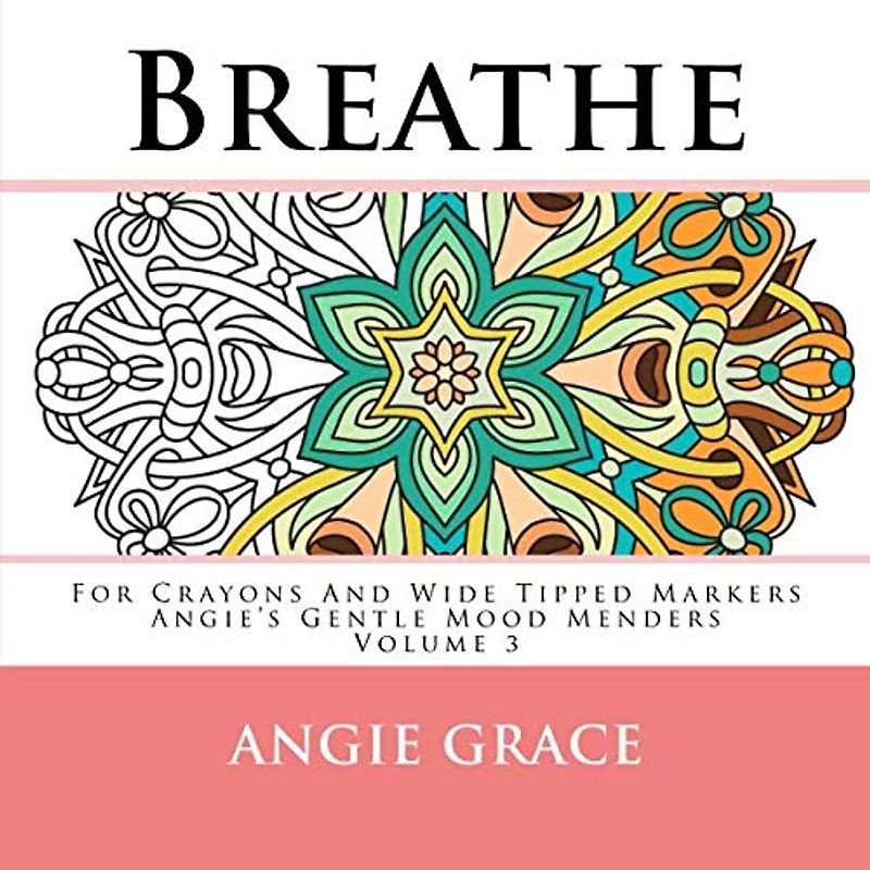 Breathe - For Crayons And Wide Tipped Markers: Angie's Gentle Mood Menders - Volume 3 (Angie's Gentle Mood Menders - For Crayons And Wide Tipped Markers, Band 3)