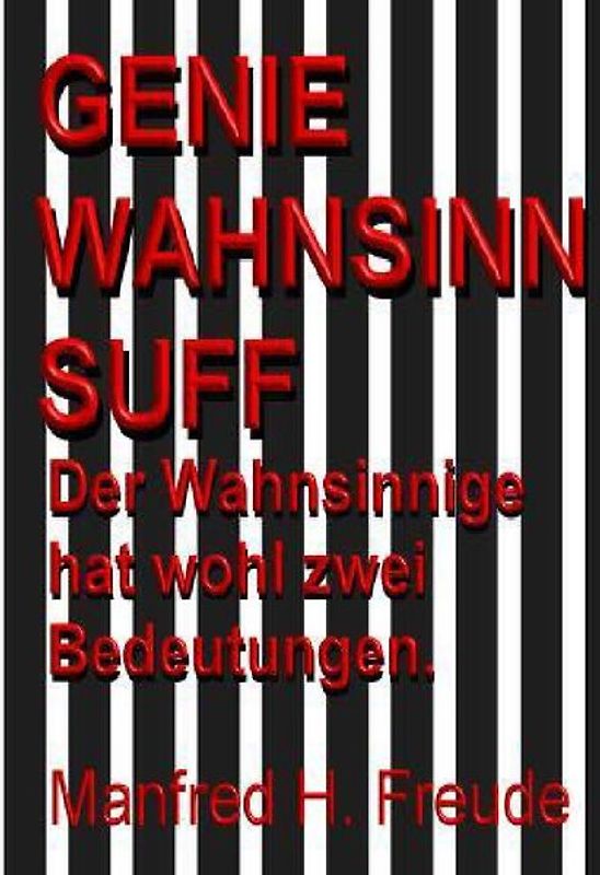 Genie. Wahnsinn. Suff.