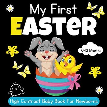 My First Easter High Contrast Baby Book for Newborns - Easter great gift idea: Images to Develop Babies Eyesight - Infants Visual Stimulation - Black ... ... Bunnies, Flowers for Newborns 0-12 Months