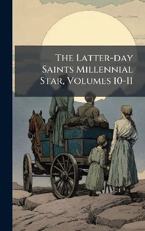 The Latter-day Saints Millennial Star, Volumes 10-11