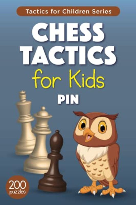 Chess Tactics for Kids Pin: 200 Chess Puzzles with Pin Tactic for Children and their Parents – Exercises with Solutions for Training and Improvement (Tactics for Children)