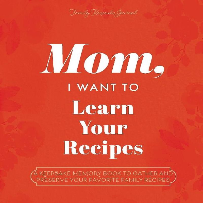 Mom, I Want to Learn Your Recipes