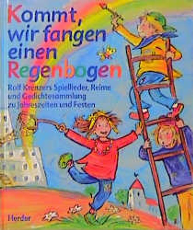 Kommt, wir fangen einen Regenbogen. Rolf Krenzers Spiellieder, Reime und Gedichtesammlung zu Jahreszeiten und Festen