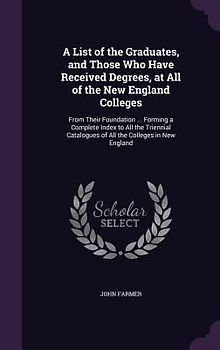 A List of the Graduates, and Those Who Have Received Degrees, at All of the New England Colleges