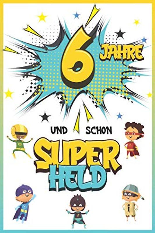 6 Jahre und schon Superheld: Tagebuch für Jungen ab 6 Jahren, Notiz- und Malbuch, Geburtstags-Geschenkidee für ein Kind von 6 Jahren, Heft zum Schreiben und Zeichnen