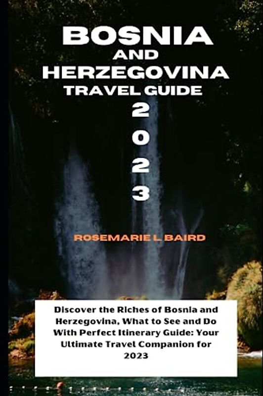 Bosnia and Herzegovina Travel Gudide 2023: Discover the Riches of Bosnia and Herzegovina, What to See and Do With Perfect Itinerary Guide: Your ... for 2023 (Passport to Discovery, Band 4)