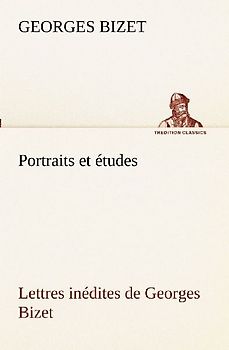 Portraits et études; Lettres inédites de Georges Bizet