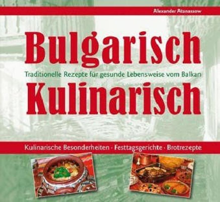 Bulgarisch -  Kulinarisch. Traditionelle Rezepte für gesunde Lebensweise vom Balkan
