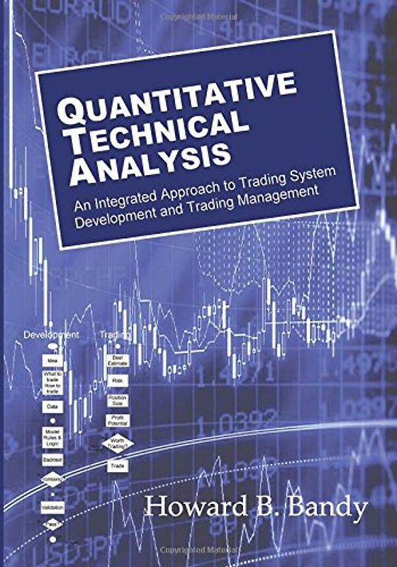 Quantitative Technical Analysis: An integrated approach to trading system development and trading management - Bandy, Dr Howard B