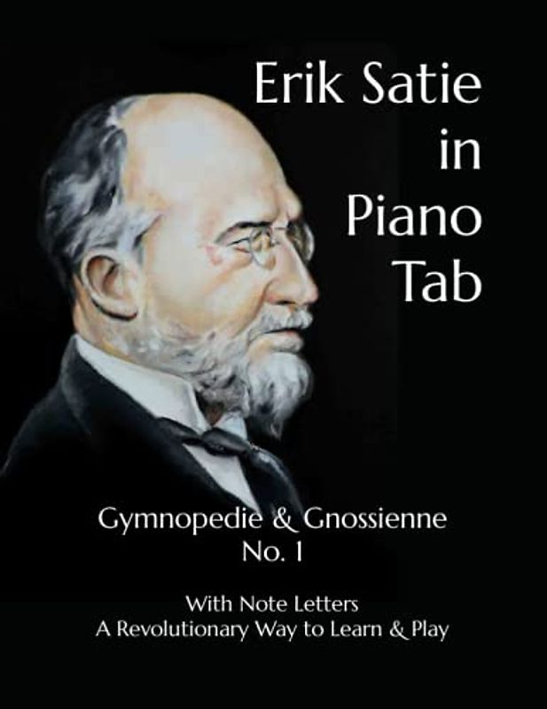 Erik Satie in Piano Tab: Gymnopedie & Gnossienne No.1 with Note Letters A Revolutionary Way to Learn & Play