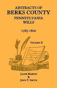 Abstracts of Berks County, Pennsylvania Wills, 1785-1800, Volume 2