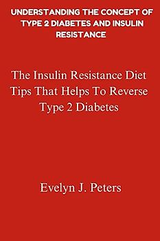 Understanding The Concept of Diabetes and Insulin Resistance: The Insulin Resistance Diet Tips That Helps To Reverse Type 2 Diabetes