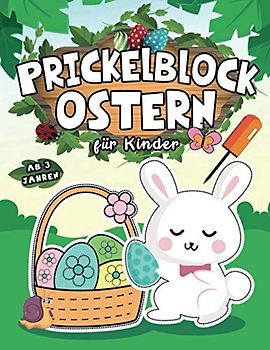 Prickelblock Ostern für Kinder Ab 3 Jahren: Schöne Sammlung von Ostern-Bilder zum Basteln, Ausmalen und Prickeln für Kleine Jungen und Mädchen (Osterbücher für Kinder, Band 1)