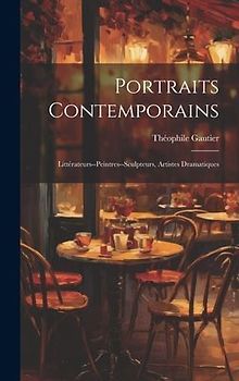 Portraits Contemporains: Littérateurs--Peintres--Sculpteurs, Artistes Dramatiques