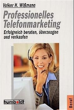 Professionelles Telefonmarketing. Erfolgreich beraten, überzeugen und verkaufen