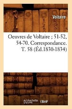 Oeuvres de Voltaire 51-52, 54-70. Correspondance. T. 58 (Éd.1830-1834)