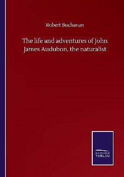 The life and adventures of John James Audubon, the naturalist