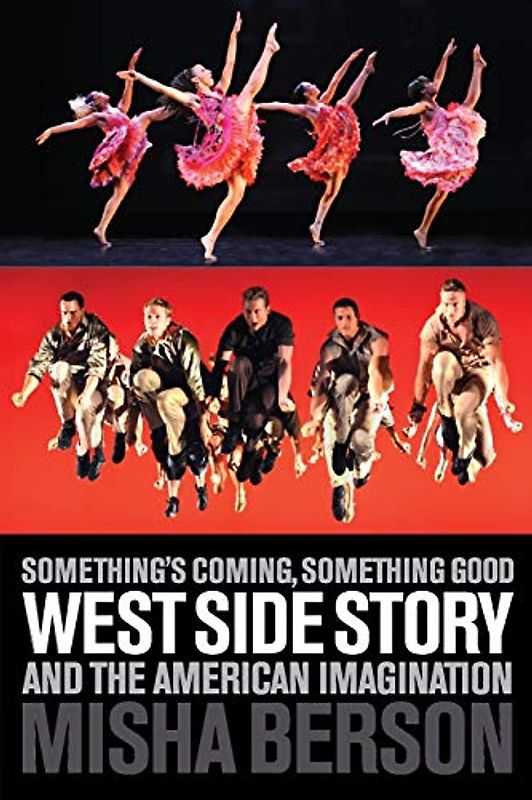 Something's Coming, Something Good: West Side Story and the American Imagination (Applause Books)