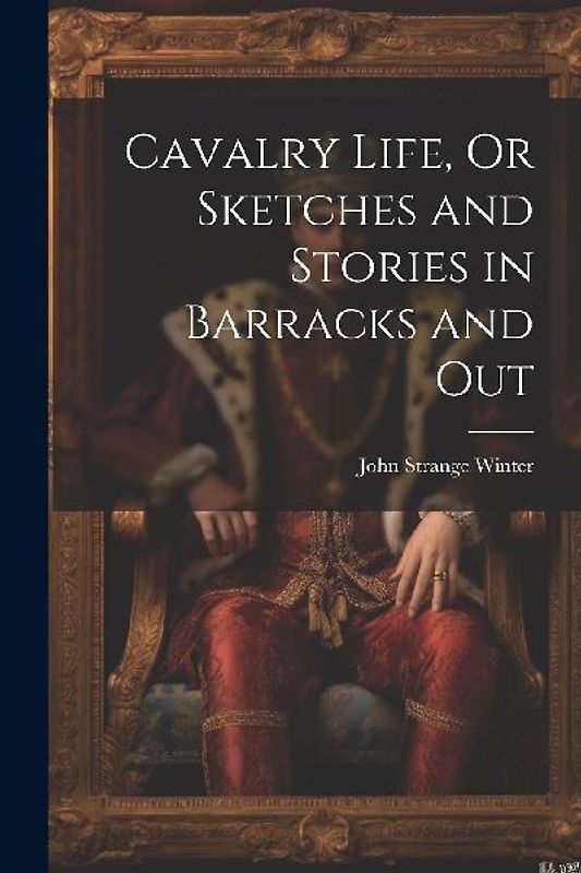 Cavalry Life, Or Sketches and Stories in Barracks and Out
