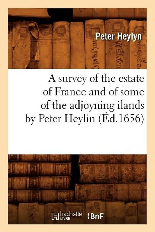 A Survey of the Estate of France and of Some of the Adjoyning Ilands by Peter Heylin (Éd.1656)