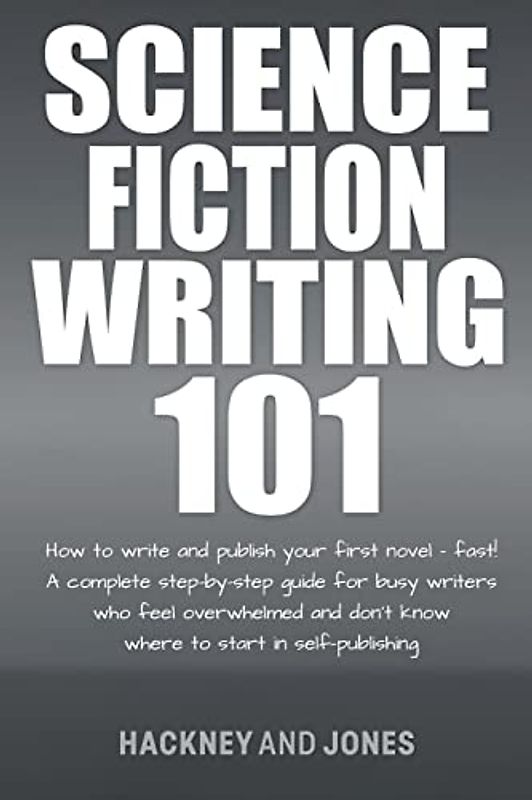 Science Fiction Writing 101: How To Write And Publish Your First Novel - Fast! (How to Write a Winning Fiction Book Outline)