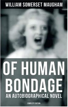 Of Human Bondage (An Autobiographical Novel) - Complete Edition