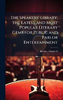 The Speakers' Library; the Latest and Most Popular Literary Gems for Public and Parlor Entertainment
