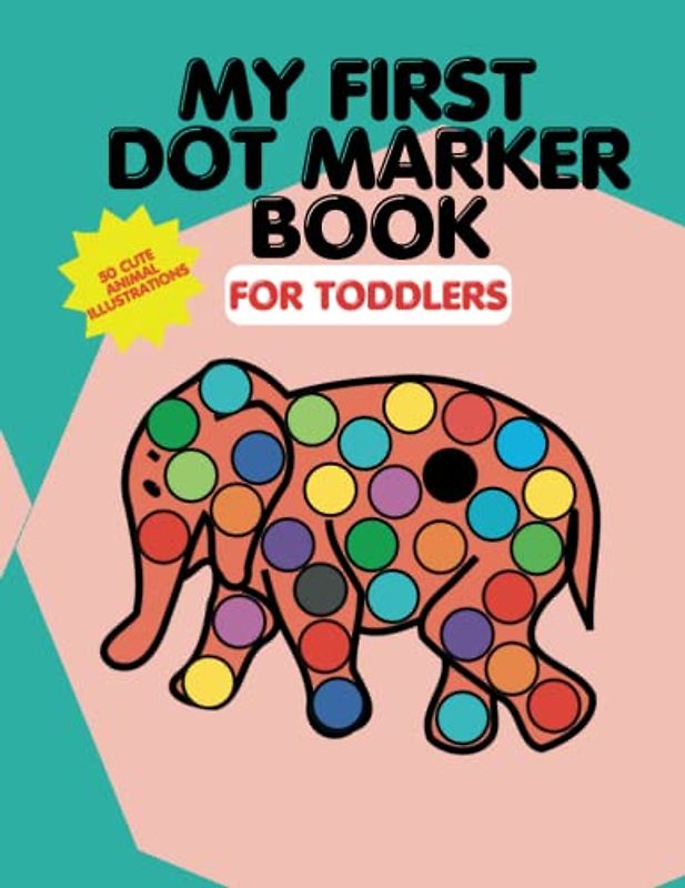 My First Dot Marker Book: 50 Cute Animal Illutrations to Dot Mark and Color for Toddlers