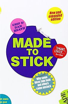 Made to Stick: Why Some Ideas Take Hold and Others Come Unstuck