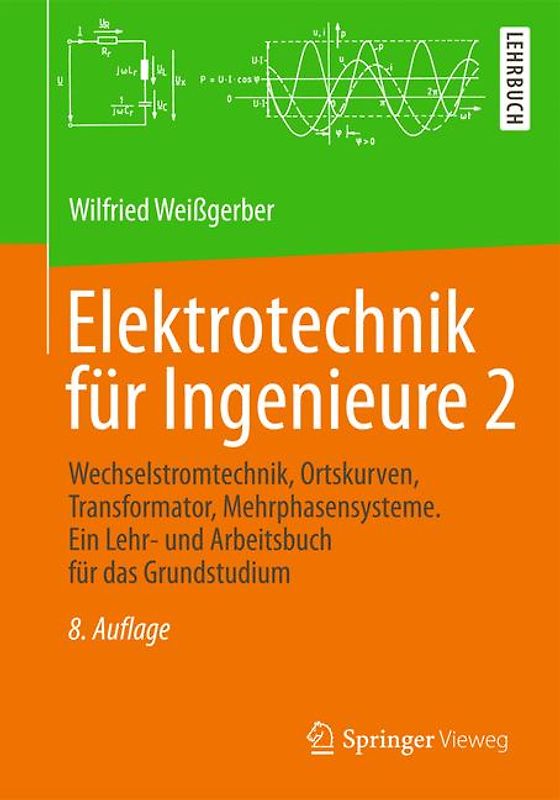 Elektrotechnik für Ingenieure 2. Wechselstromtechnik, Ortskurven, Transformator, Mehrphasensysteme. Ein Lehr- und Arbeitsbuch für das Grundstudium