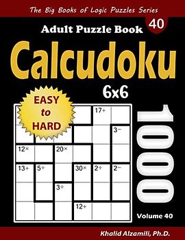 Calcudoku Adult Puzzle Book: 1000 Easy to Hard (6x6) Mathdoku Puzzles (The Big Books of Logic Puzzles Series)