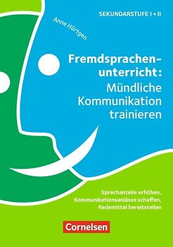 Fremdsprachenunterricht: Mündliche Kommunikation trainieren - Sprechanteile erhöhen, Kommunikationsanlässe schaffen, Redemittel bereitstellen