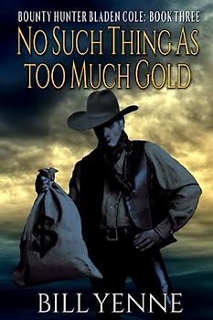 No Such Thing As Too Much Gold: A Western Adventure Novel (Bounty Hunter Bladen Cole, Band 3)