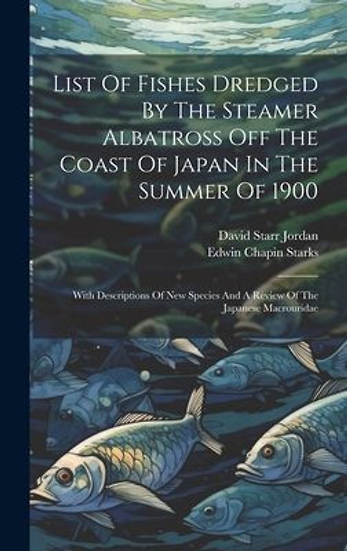 List Of Fishes Dredged By The Steamer Albatross Off The Coast Of Japan In The Summer Of 1900: With Descriptions Of New Species And A Review Of The Jap