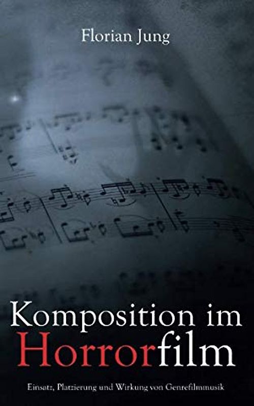Komposition im Horrorfilm: Einsatz, Platzierung und Wirkung von Genrefilmmusik