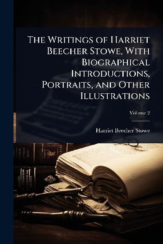 The Writings of Harriet Beecher Stowe, With Biographical Introductions, Portraits, and Other Illustrations