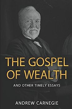 The Gospel of Wealth and Other Timely Essays