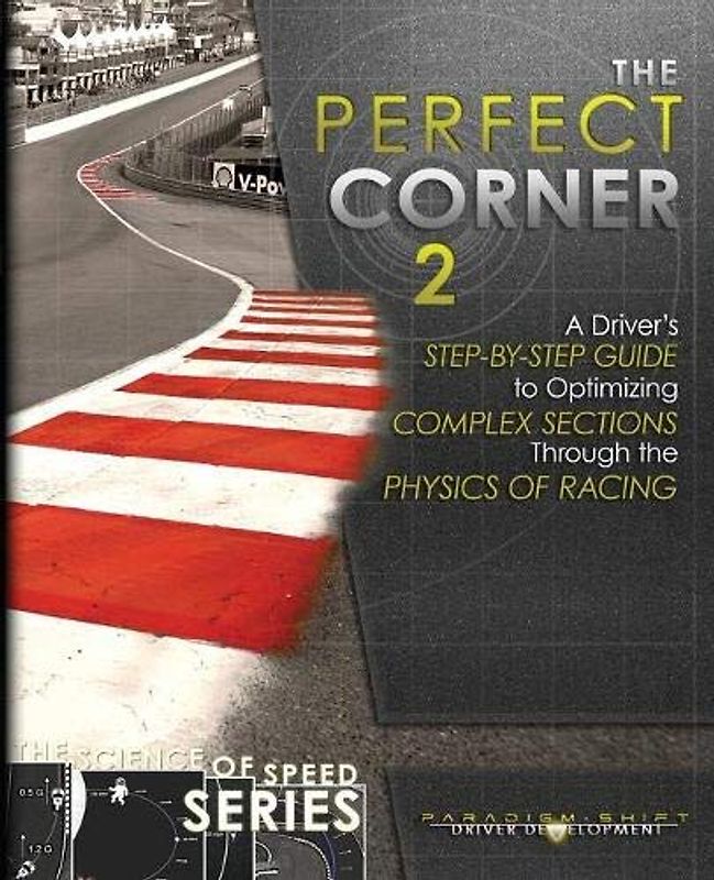 The Perfect Corner 2: A Driver's Step-by-Step Guide to Optimizing Complex Sections Through the Physics of Racing (The Science of Speed Series, Band 3)