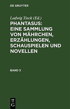 Ludwig Tieck’s Schriften / Phantasus: Eine Sammlung von Mährchen, Erzählungen, Schauspielen und Novellen
